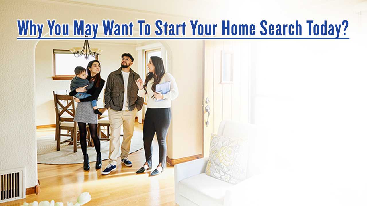 Why You May Want To Start Your Home Search Today